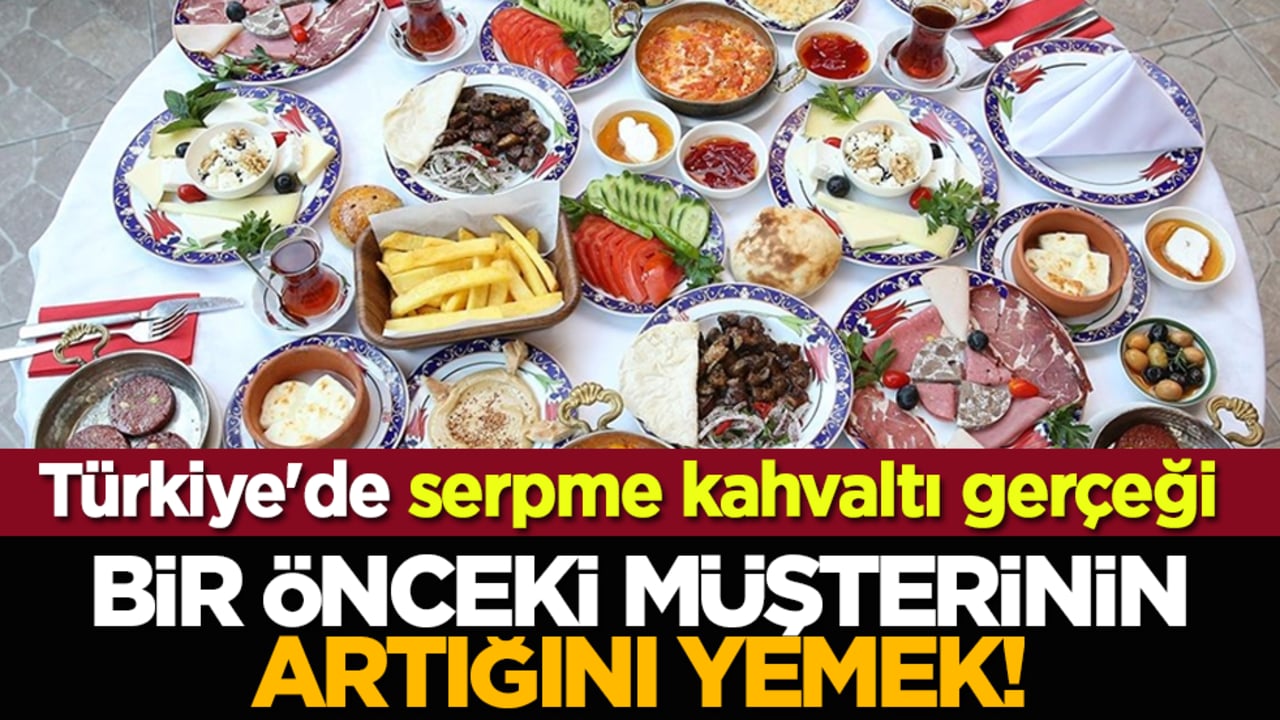 Türkiye'de serpme kahvaltı gerçeği: Bir önceki müşterinin artığını yemek!