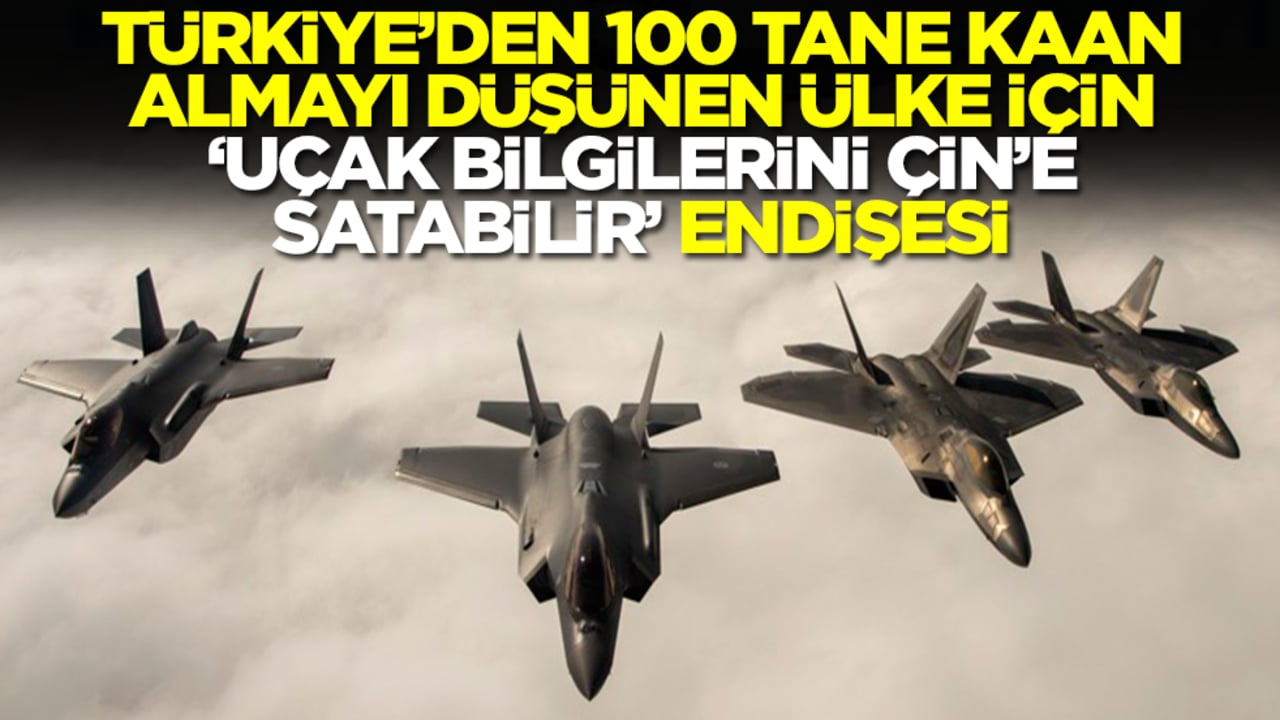 Türkiye'den 100 tane Kaan almayı düşünen ülke için 'uçak bilgilerini Çin'e satabilirler' endişesi