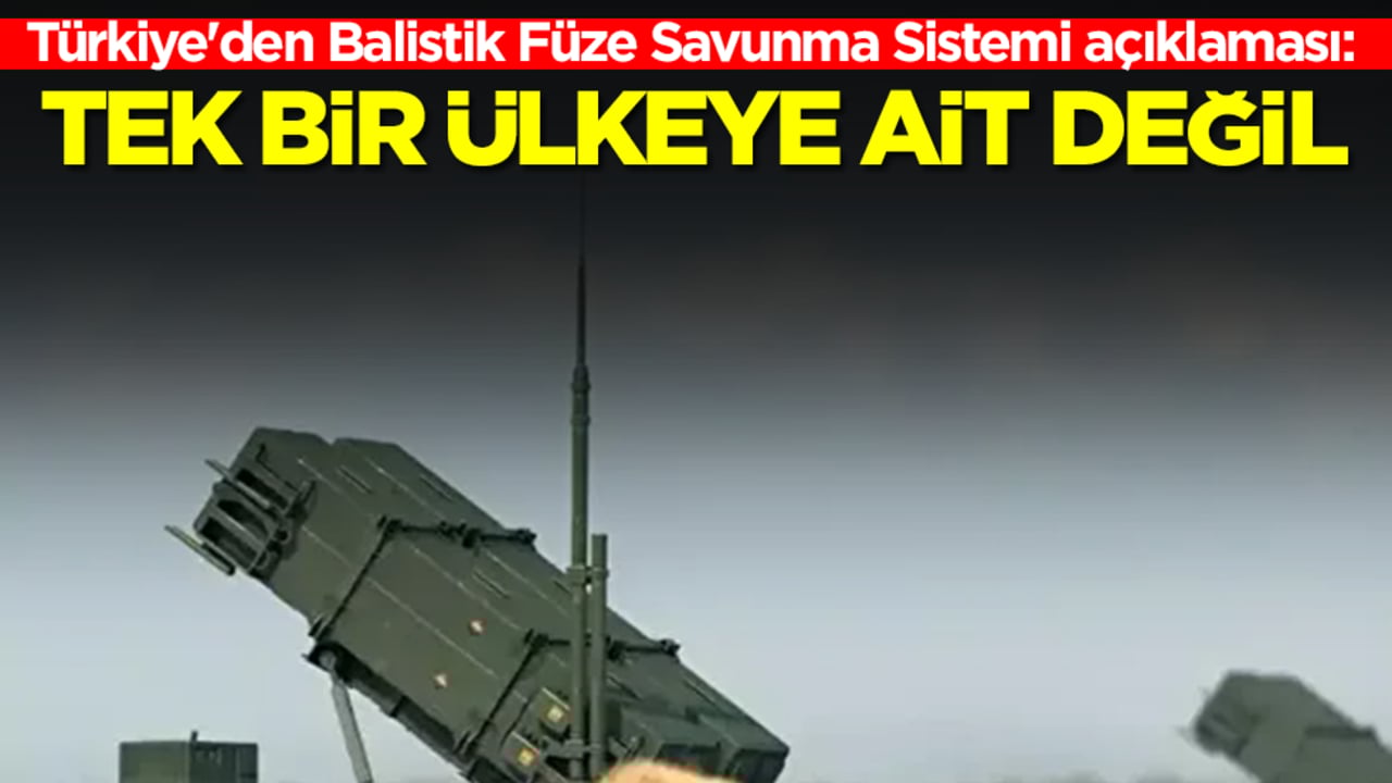 Türkiye'den Balistik Füze Savunma Sistemi açıklaması: Tek bir ülkeye ait değil