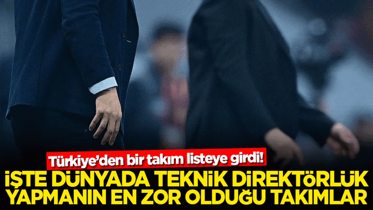 Türkiye’den bir takım listeye girdi! İşte dünyada teknik direktörlük yapmanın en zor olduğu takımlar