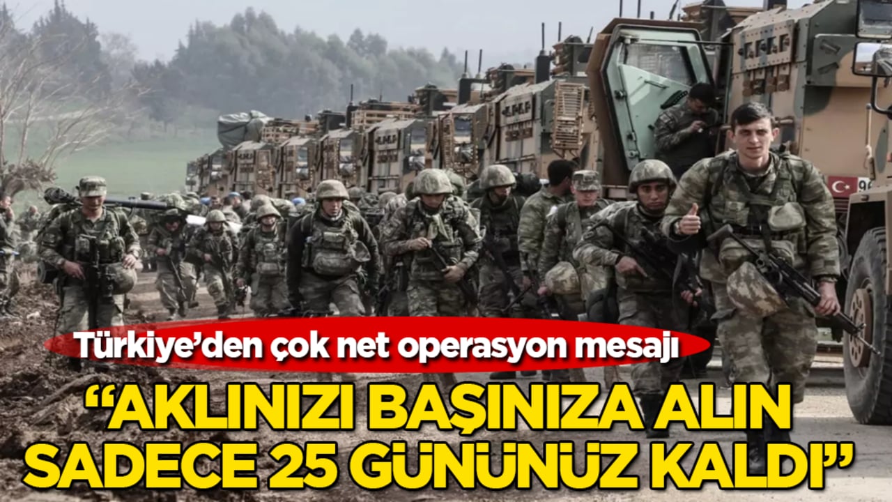 Türkiye’den çok net operasyon mesajı: Aklınızı başınıza alın, sadece 25 gününüz kaldı