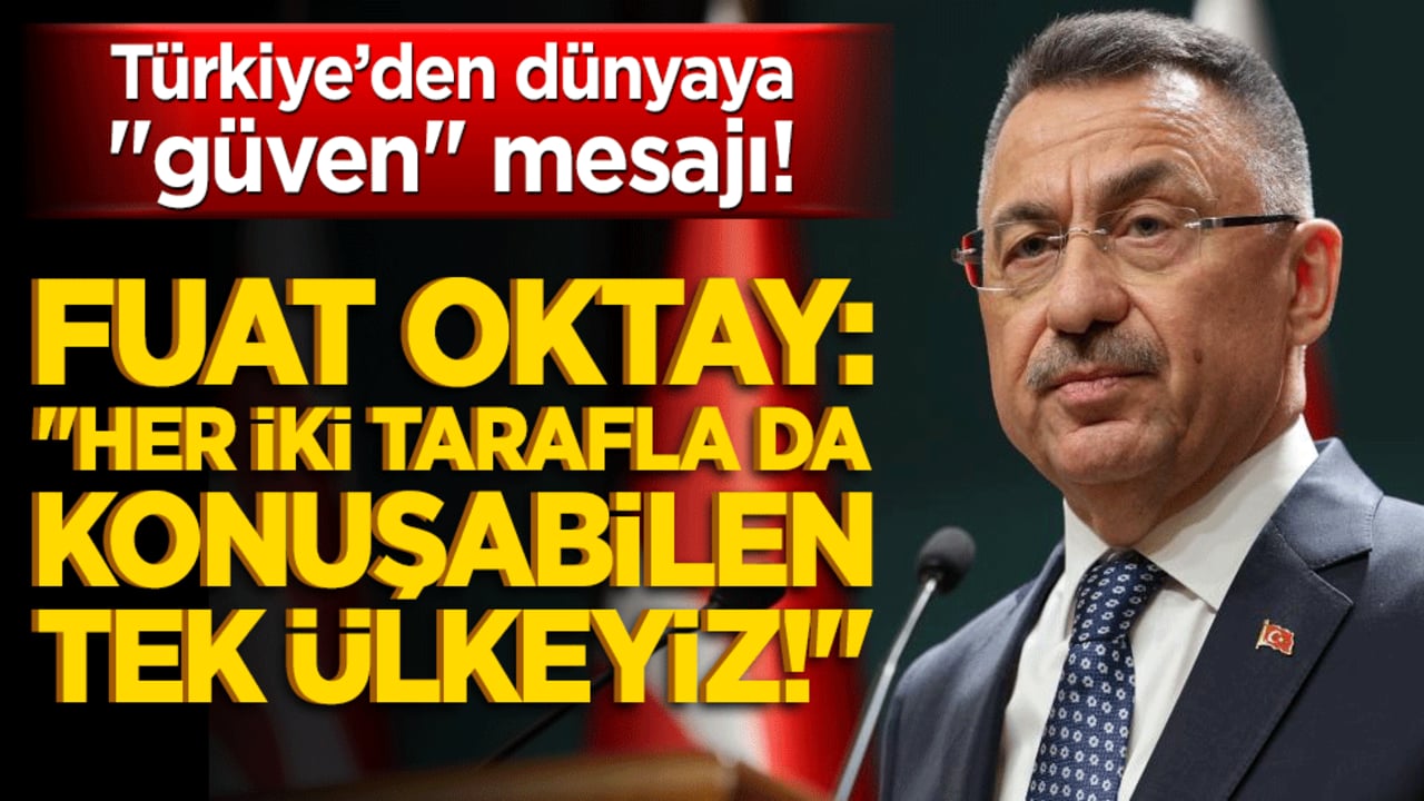 Türkiye’den dünyaya "güven" mesajı! Fuat Oktay: "Her iki tarafla da konuşabilen tek ülkeyiz!"