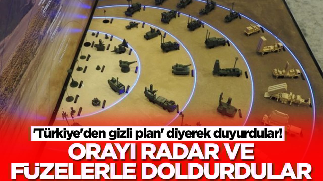 'Türkiye'den gizli plan' diyerek duyurdular: Orayı radar ve füzelerle doldurdular