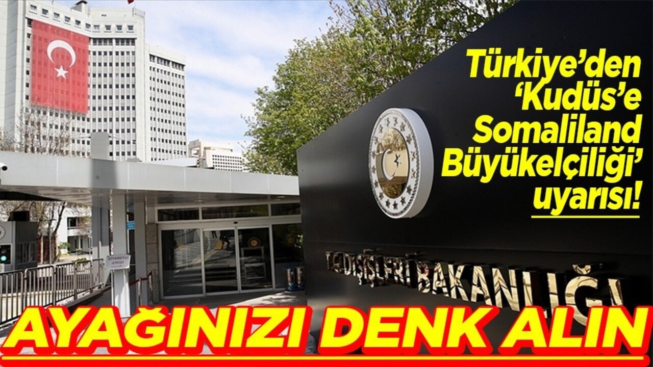 Türkiye’den Kudüs’e Somaliland Büyükelçiliği uyarısı! Ayağınız denk alın