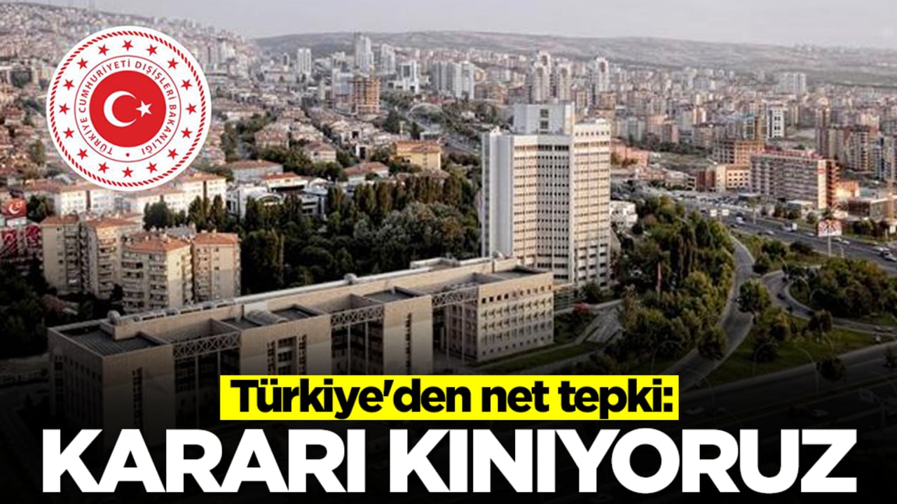 Türkiye'den net tepki: Kararı güçlü şekilde kınıyoruz