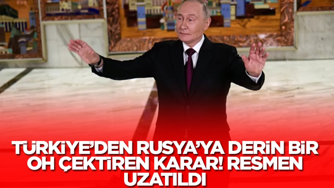 Türkiye'den Rusya'ya derin bir oh çektiren karar! Uzatma kararı alındı