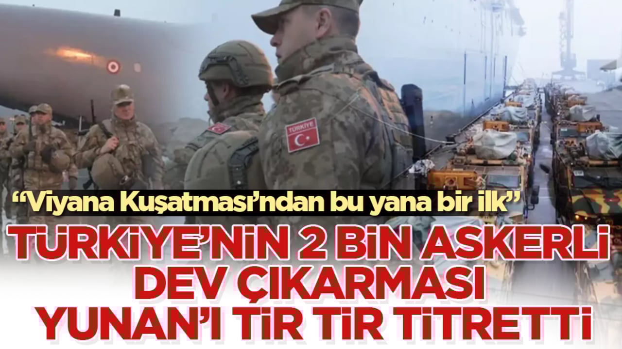 Türkiye’nin 2 bin askerli dev çıkarması Yunan’ı tir tir titretti: Viyana Kuşatması’ndan bu yana bir ilk
