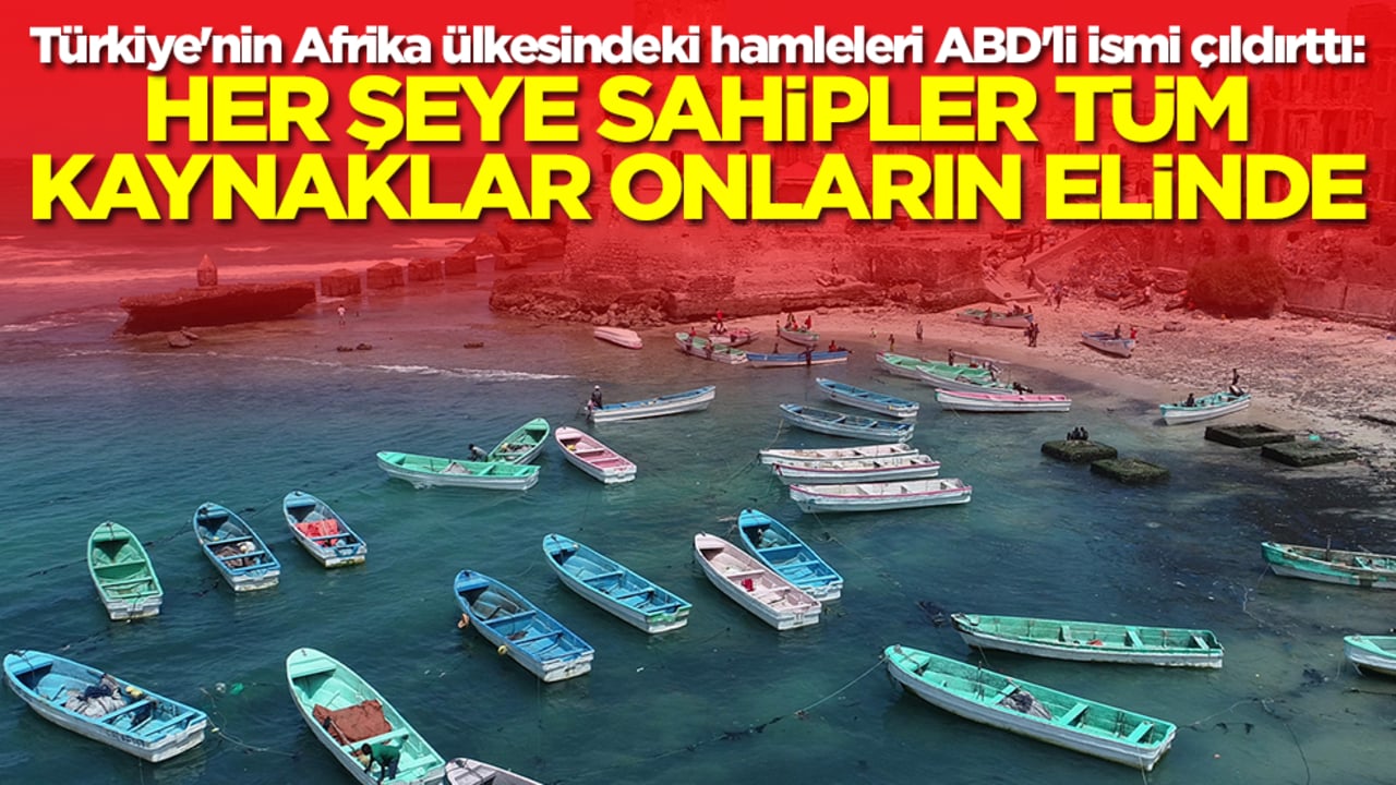 Türkiye'nin Afrika ülkesindeki hamleleri ABD'li ismi çıldırttı: Her şeye sahipler tüm kaynaklar onların elinde 