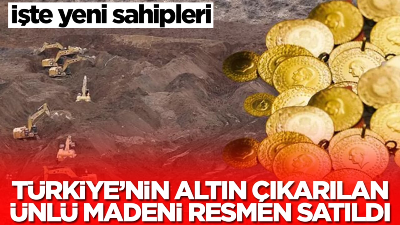 Türkiye'nin altın fışkıran madeni resmen satıldı! İşte yeni sahipleri