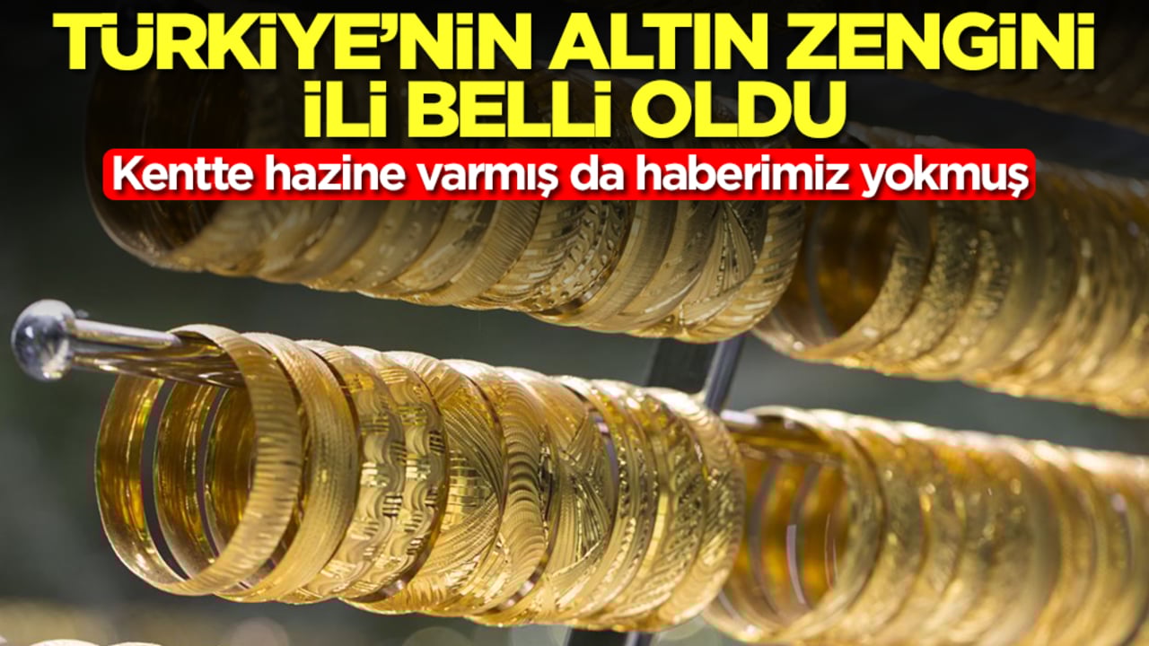 Türkiye'nin altın zengini olan ili belli oldu! Kentte hazine varmış da haberimiz yokmuş