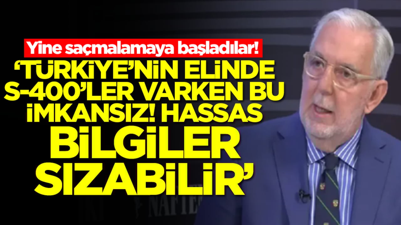 'Türkiye'nin elinde S-400'ler varken bu imkansız, hassas bilgiler sızabilir'