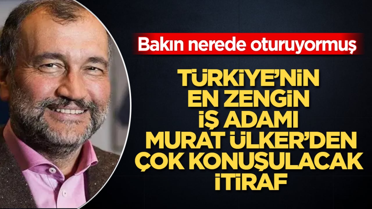 Türkiye’nin en zengin iş adamı Murat Ülker’den, çok konuşulacak itiraf: Bakın nerede oturuyormuş