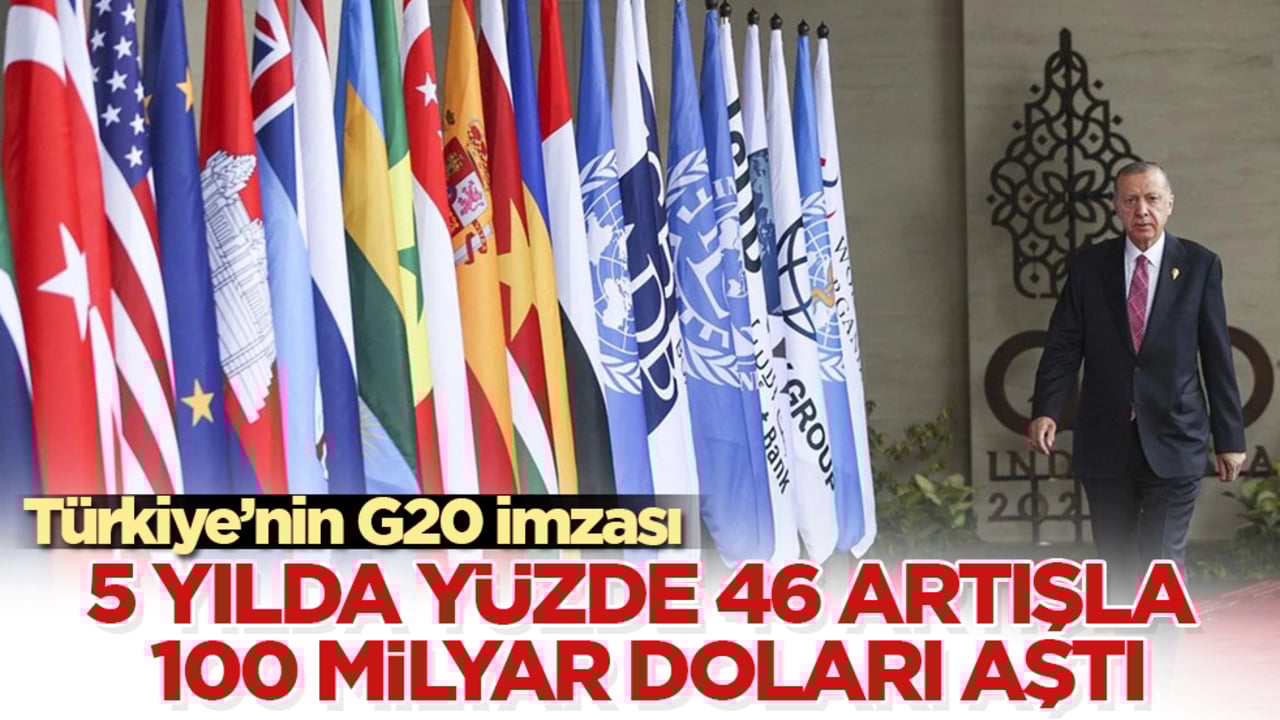 Türkiye’nin G20 imzası: 5 yılda yüzde 46 artışla 100 milyar doları aştı