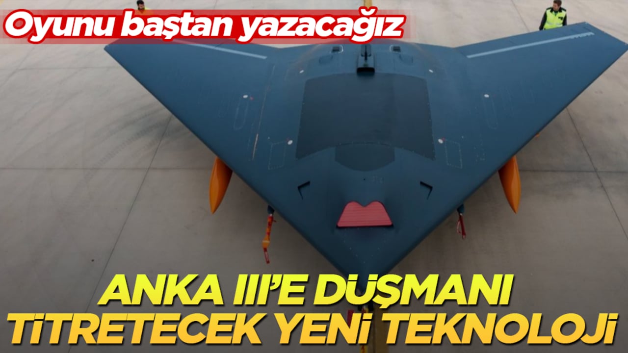 Türkiye’nin gururu ANKA III’e düşmanı zangır zangır titretecek yeni teknoloji! Oyunu baştan yazacağız