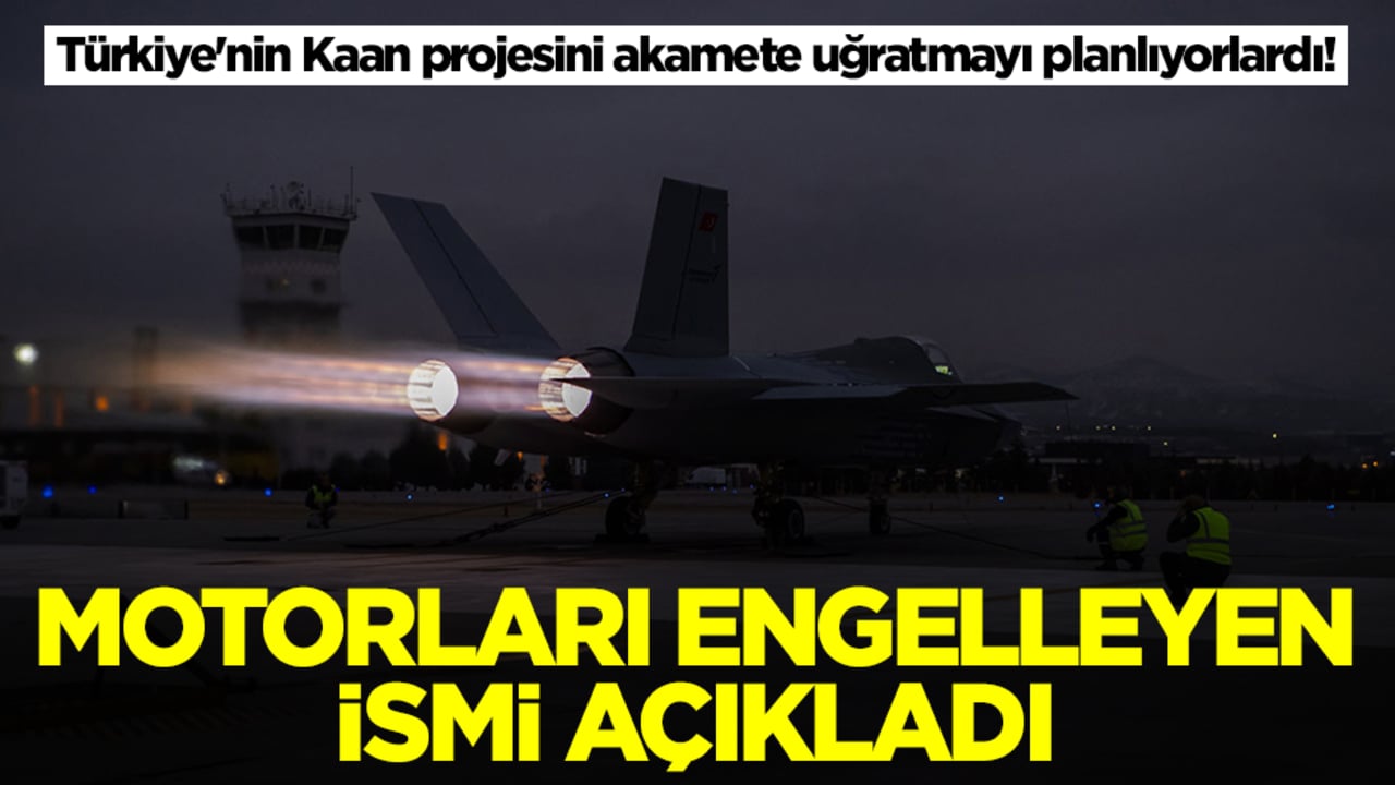 Türkiye'nin Kaan projesini akamete uğratmayı planlıyorlardı! Motorları engelleyen ismi açıkladı
