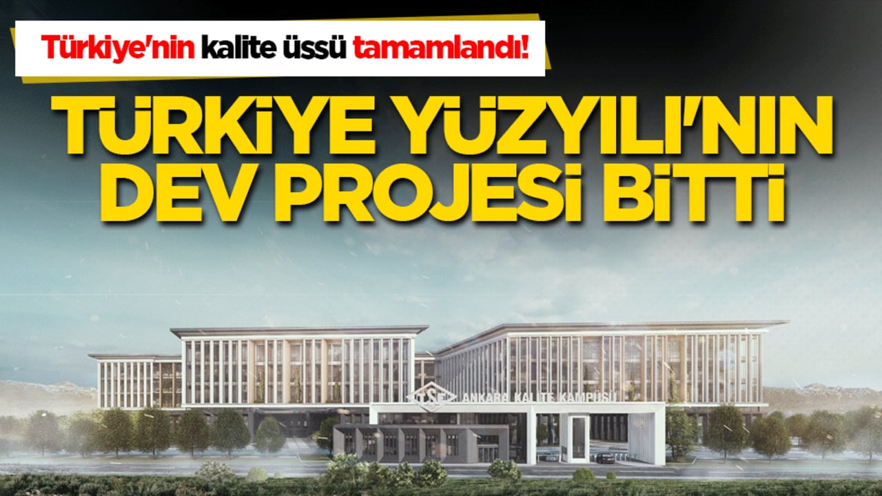 Türkiye'nin kalite üssü tamamlandı! Türkiye Yüzyılı'nın dev projesi bitti!