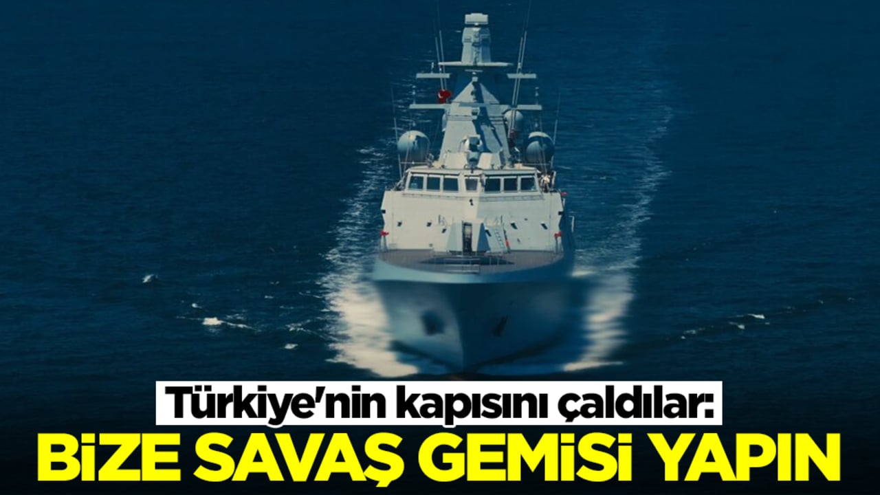 Türkiye'nin kapısını çaldılar: Bize savaş gemisi yapın