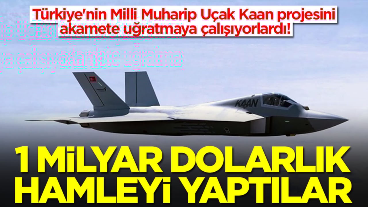 Türkiye'nin Milli Muharip Uçak Kaan projesini akamete uğratmaya çalışıyorlardı! 1 milyar dolarlık hamleyi yaptılar
