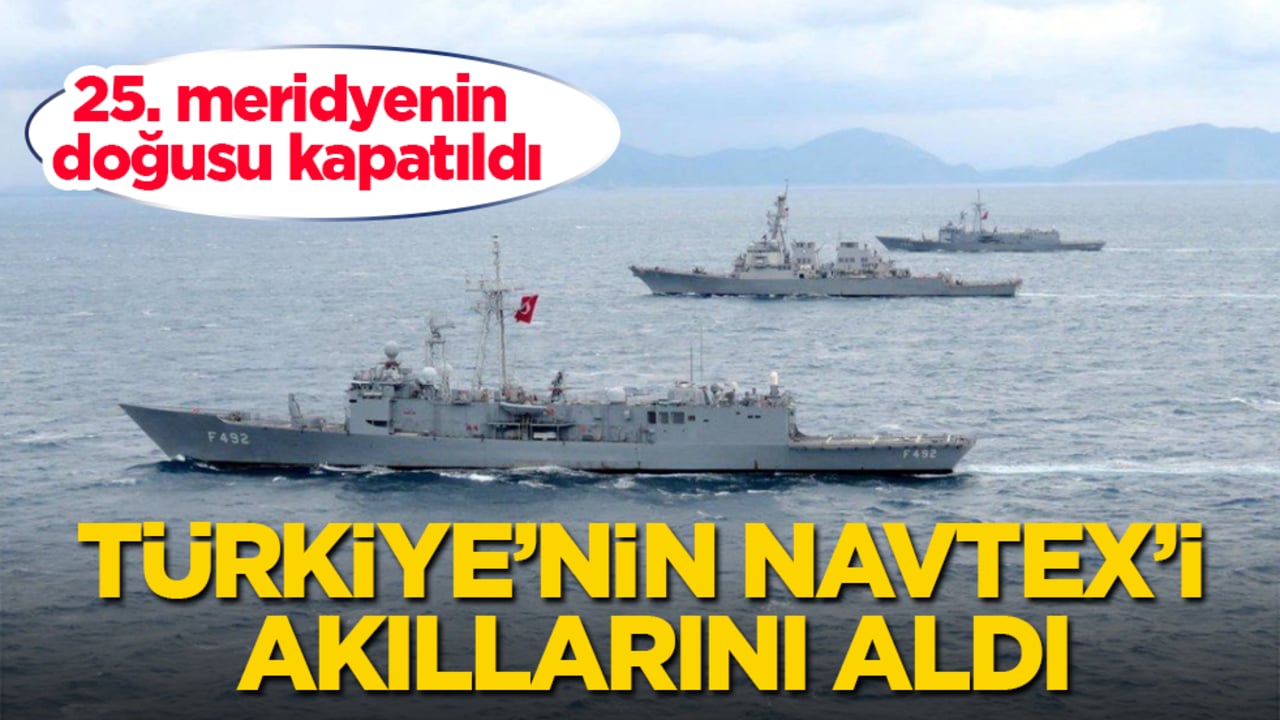 Türkiye’nin NAVTEX’i akıllarını aldı! 25. meridyenin doğusu kapatıldı