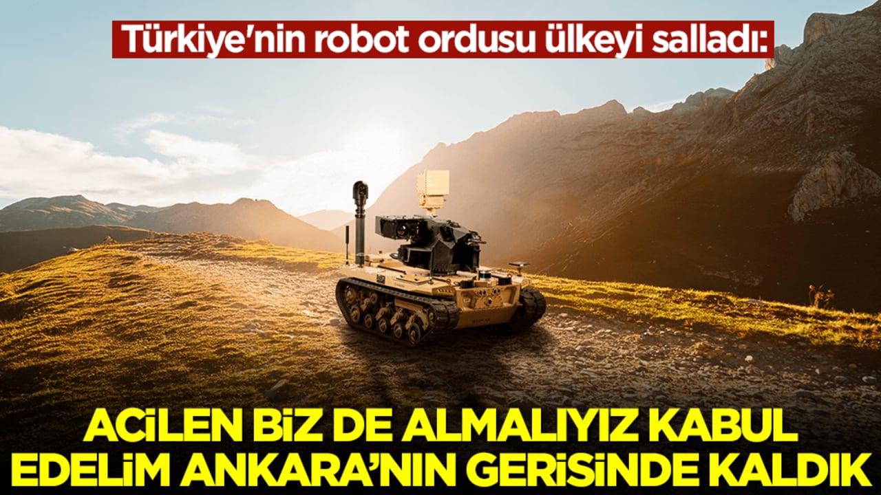 Türkiye'nin robot ordusu ülkeyi salladı: Acilen biz de almalıyız kabul edelim Ankara'nın gerisinde kaldık