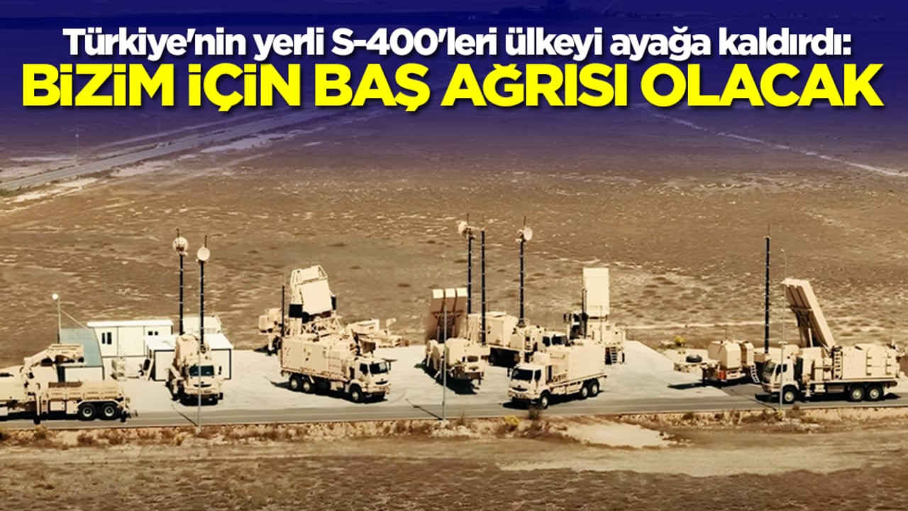 Türkiye'nin yerli S-400'leri ülkeyi ayağa kaldırdı: Bizim için baş ağrısı olacak