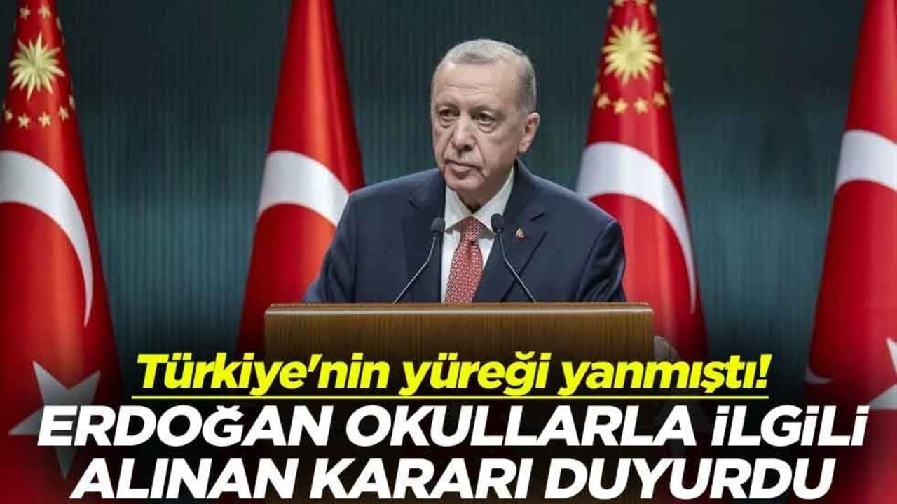 Türkiye'nin yüreği yanmıştı! Erdoğan okullarla ilgili alınan kararı duyurdu