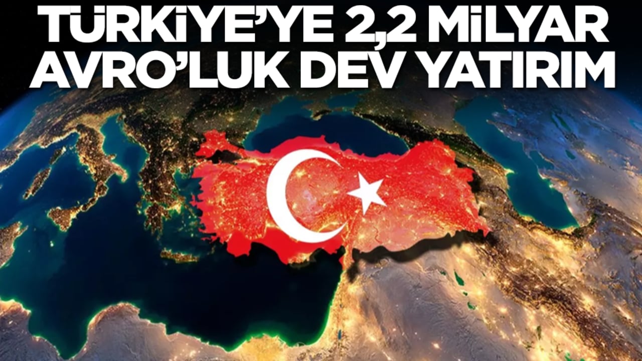 Türkiye'ye 2,2 milyar Avro'luk yatırım kararı