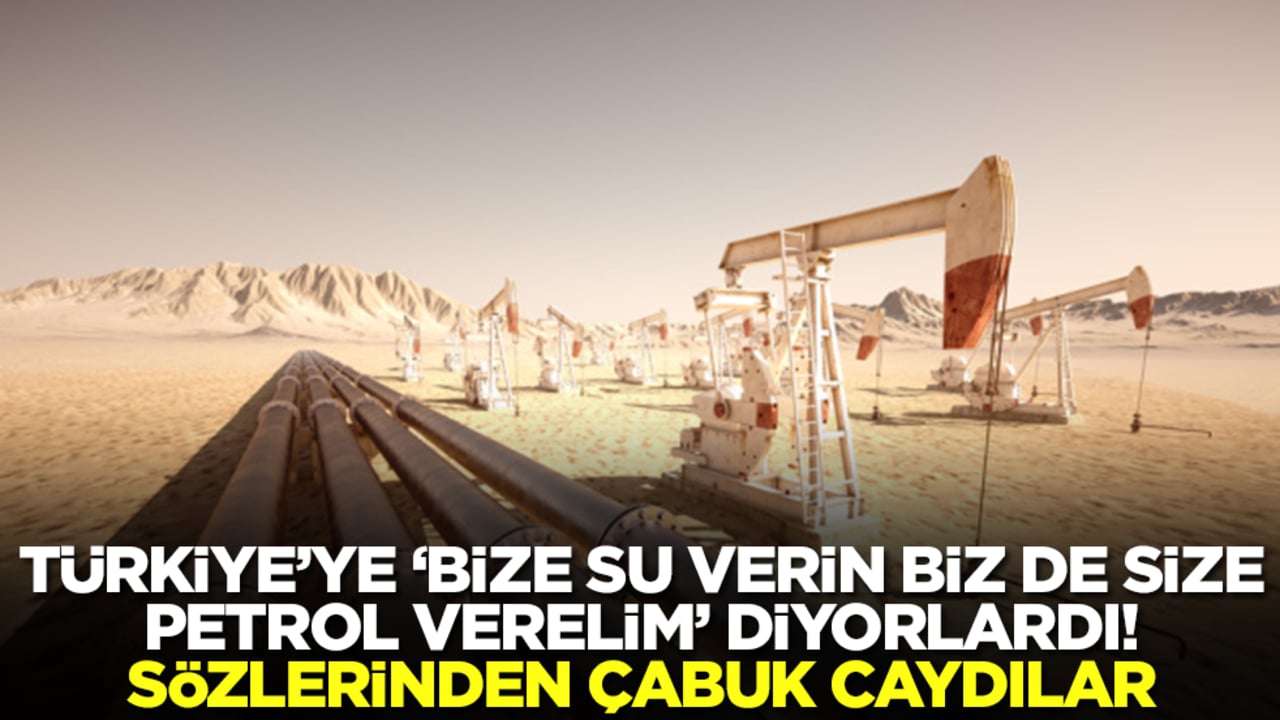 Türkiye'ye 'bize su verin biz de size petrol verelim' diyorlardı: Sözlerinden çabuk caydılar