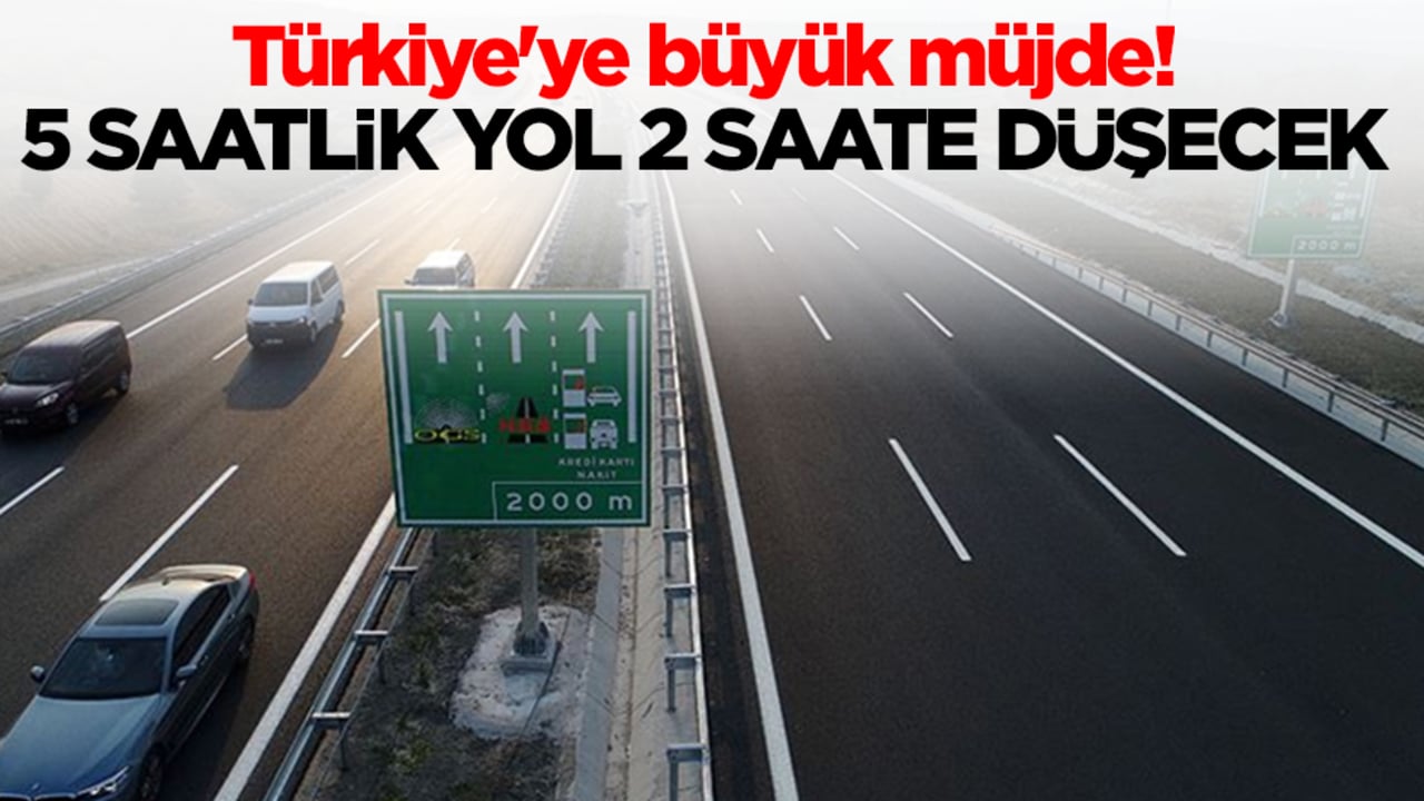 Türkiye'ye büyük müjde: 5 saatlik yol 2 saate düşecek