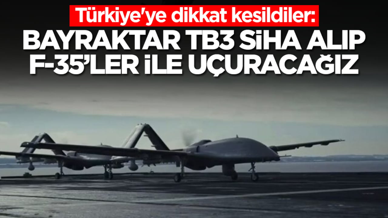 Türkiye'ye dikkat kesildiler: Bayraktar TB3 SİHA alıp F-35'lerle uçuracağız