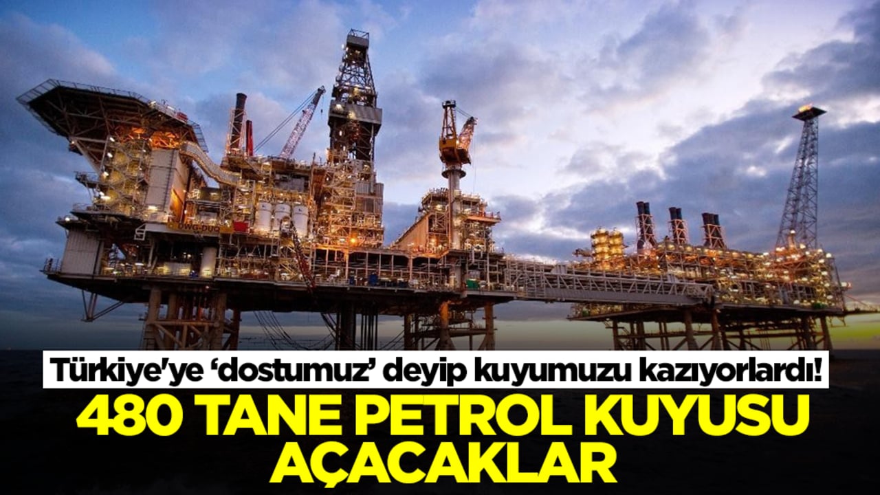 Türkiye'ye 'dostumuz' deyip kuyumuzu kazıyorlardı! 480 tane petrol kuyusu açacaklar