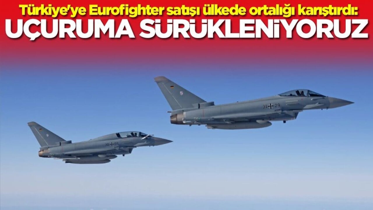 Türkiye'ye Eurofighter satışı ülkede ortalığı karıştırdı: Uçuruma sürükleniyoruz
