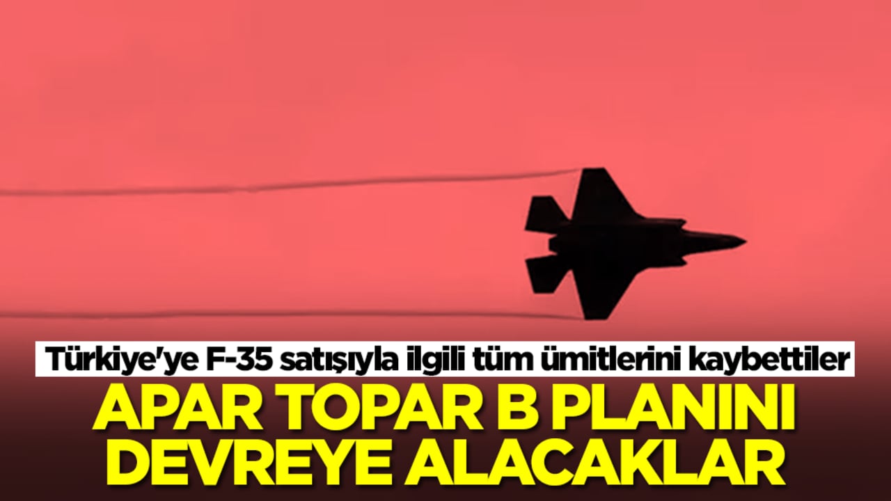 Türkiye'ye F-35 satışıyla ilgili tüm ümitlerini kaybettiler: Apar topar B planını devreye alacaklar