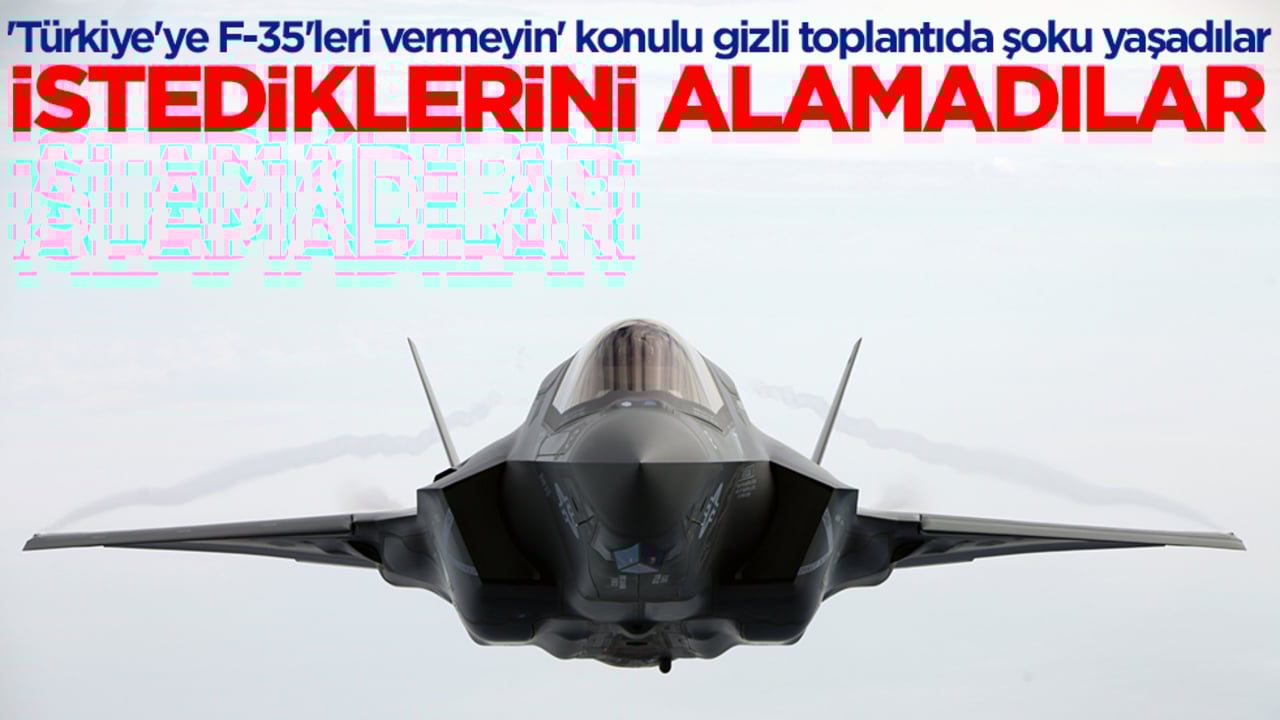 'Türkiye'ye F-35'leri vermeyin' konulu gizli toplantıda şoku yaşadılar! İstediklerini alamadılar