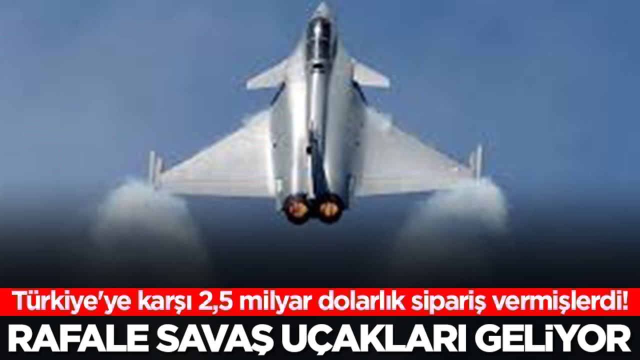 Türkiye'ye karşı 2,5 milyar dolarlık sipariş vermişlerdi! Rafale savaş uçakları geliyor