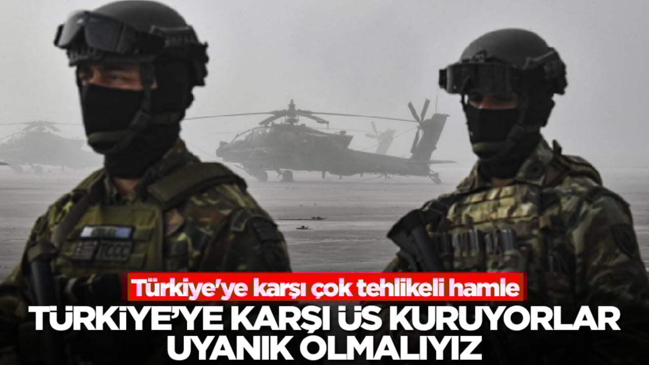 Türkiye'ye karşı çok tehlikeli hamle: Sessiz sedasız askeri üs kuruyorlar, uyanık olmalıyız