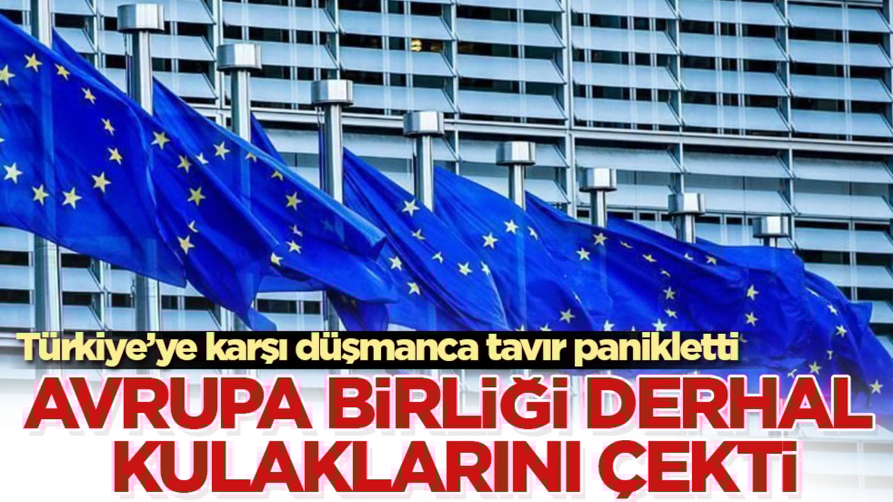 Türkiye’ye karşı düşmanca tavır panikletti! Avrupa Birliği derhal kulaklarını çekti