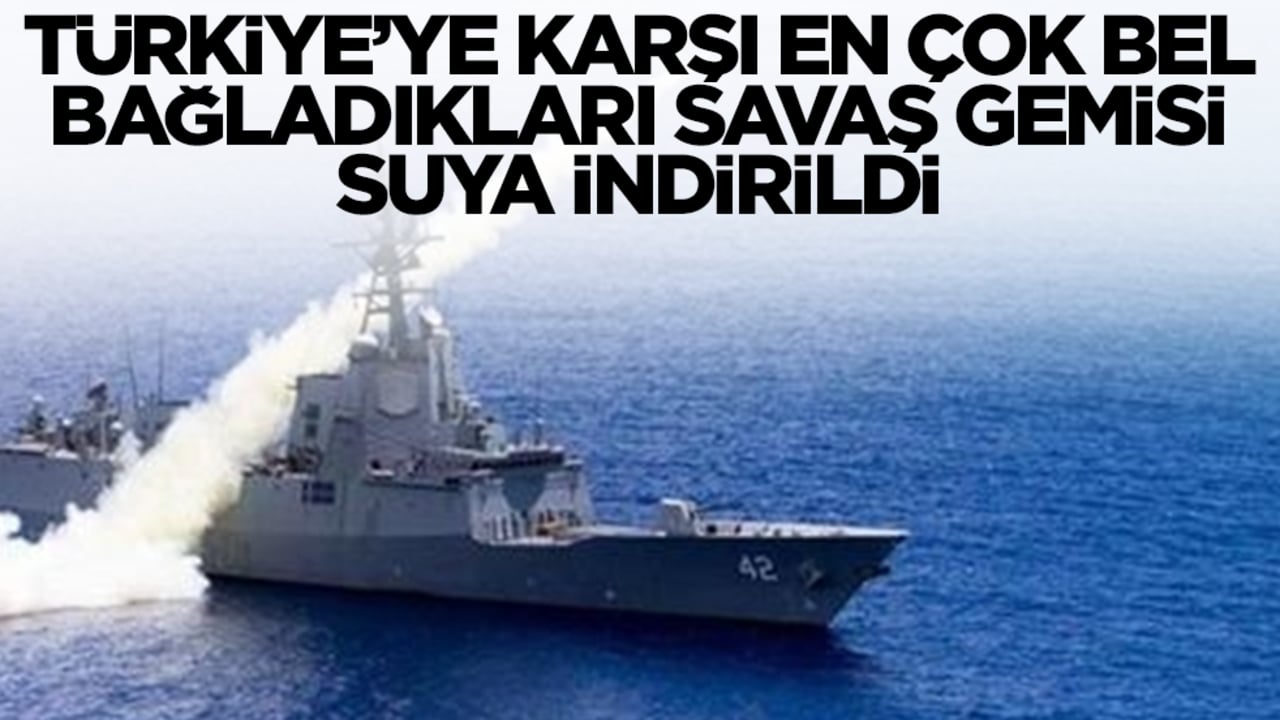 Türkiye’ye karşı en çok bel bağladıkları savaş gemisi suya indirildi