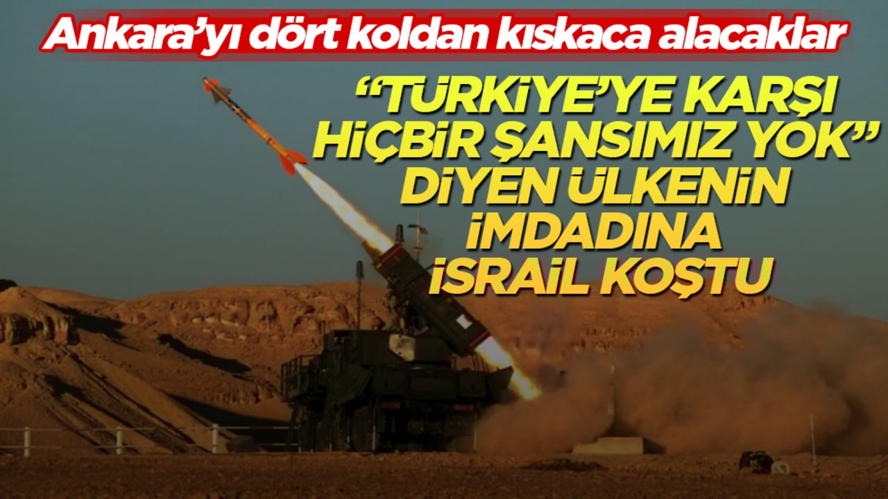 "Türkiye’ye karşı hiçbir şansımız yok" diyen ülkenin imdadına İsrail koştu! Ankara’yı dört koldan kıskaca alacaklar