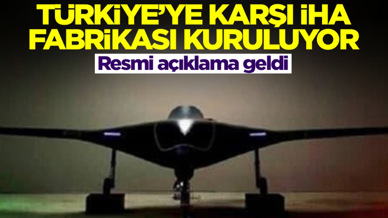 Türkiye'ye karşı İHA fabrikası kuruyorlar! Resmi açıklama geldi