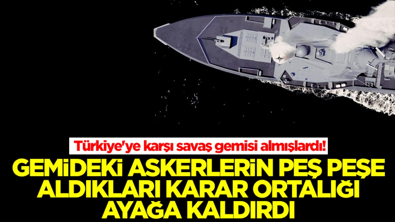 Türkiye'ye karşı savaş gemisi almışlardı! Gemideki askerlerin peş peşe aldıkları karar ortalığı ayağa kaldırdı