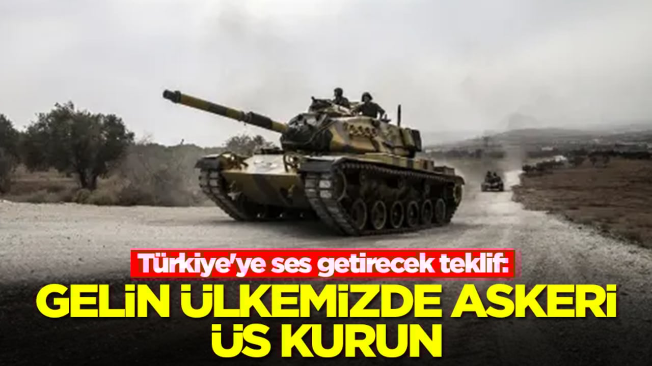 Türkiye'ye ses getirecek teklif: Gelin ülkemizde askeri üs kurun