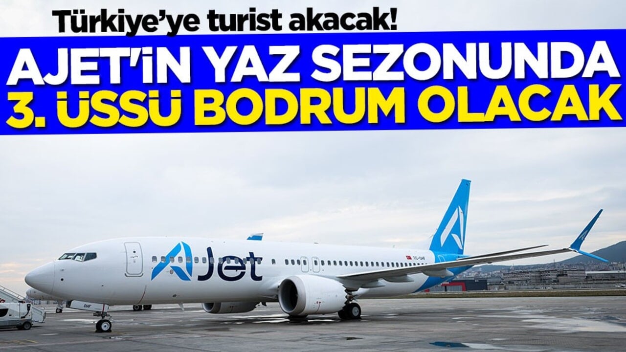 Türkiye’ye turist akacak! Ajet'in yaz sezonunda 3. üssü Bodrum olacak