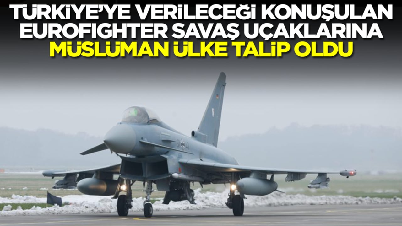 Türkiye'ye verileceği konuşulan Eurofighter savaş uçaklarına Müslüman ülke talip oldu