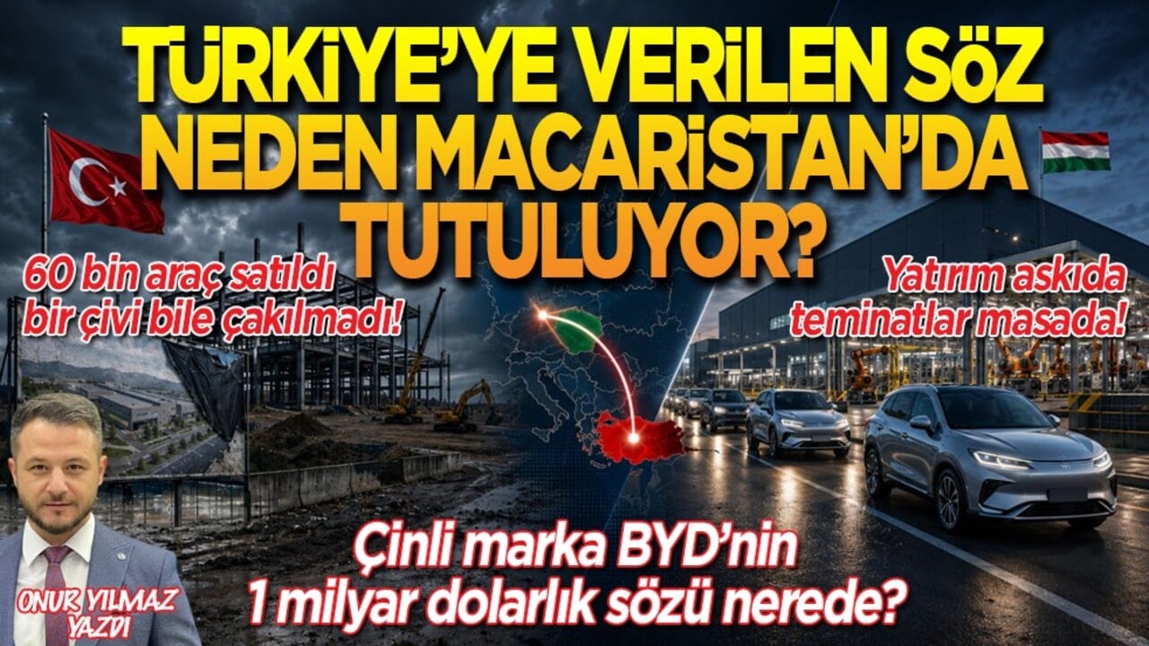 Türkiye’ye verilen söz neden Macaristan’da tutuluyor? 60 bin araç satıldı, bir çivi bile çakılmadı! BYD’nin 1 milyar dolarlık sözü nerede?