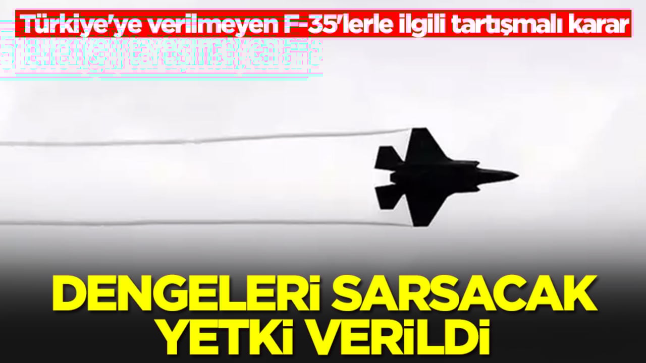 Türkiye'ye verilmeyen F-35'lerle ilgili tartışmalı karar: Dengeleri sarsacak yetki verildi