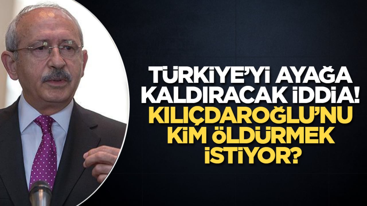 Türkiye’yi ayağa kaldıracak iddia! Kılıçdaroğlu’nu kim öldürmek istiyor?