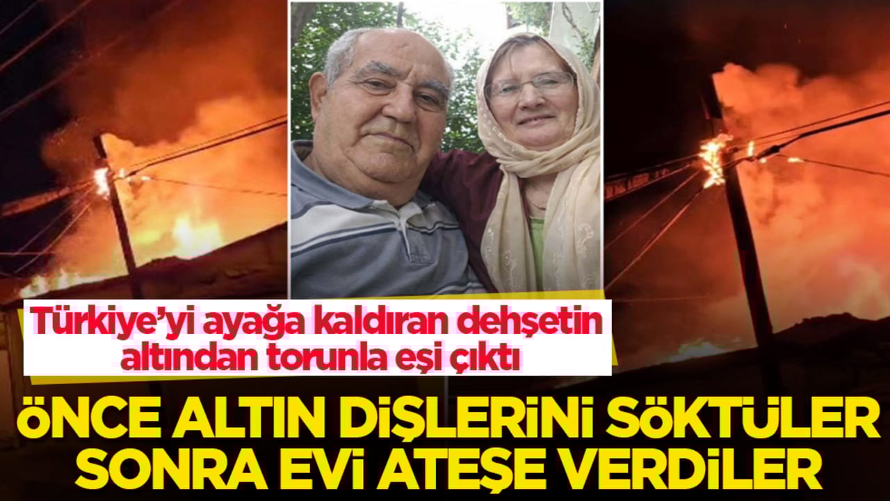 Türkiye’yi ayağa kaldıran dehşetin altından torunla eşi çıktı: Önce altın dişlerini söktüler, sonra evi ateşe verdiler 