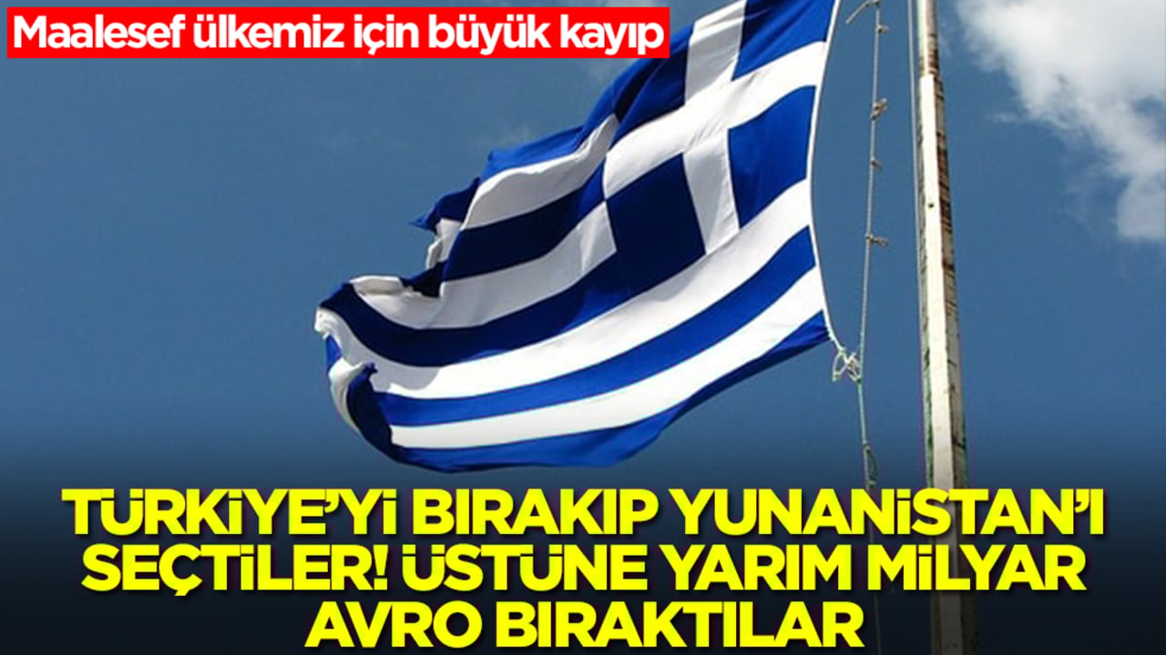Türkiye'yi bırakıp Yunanistan'ı seçtiler! Üstüne yarım milyar euro bıraktılar, maalesef ülkemiz için büyük kayıp