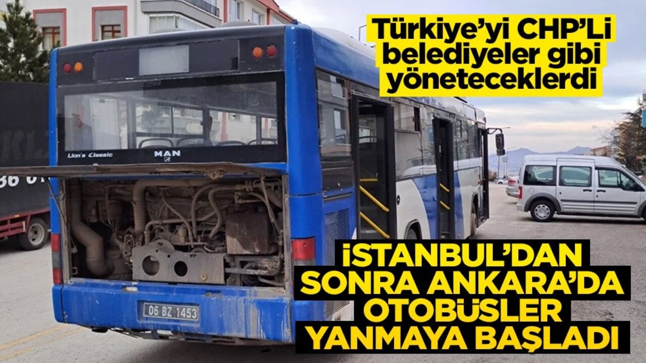 "Türkiye’yi CHP’li belediyeler gibi yöneteceğiz" diyorlardı… İstanbul’dan sonra Ankara’da da otobüsler yanmaya başladı!